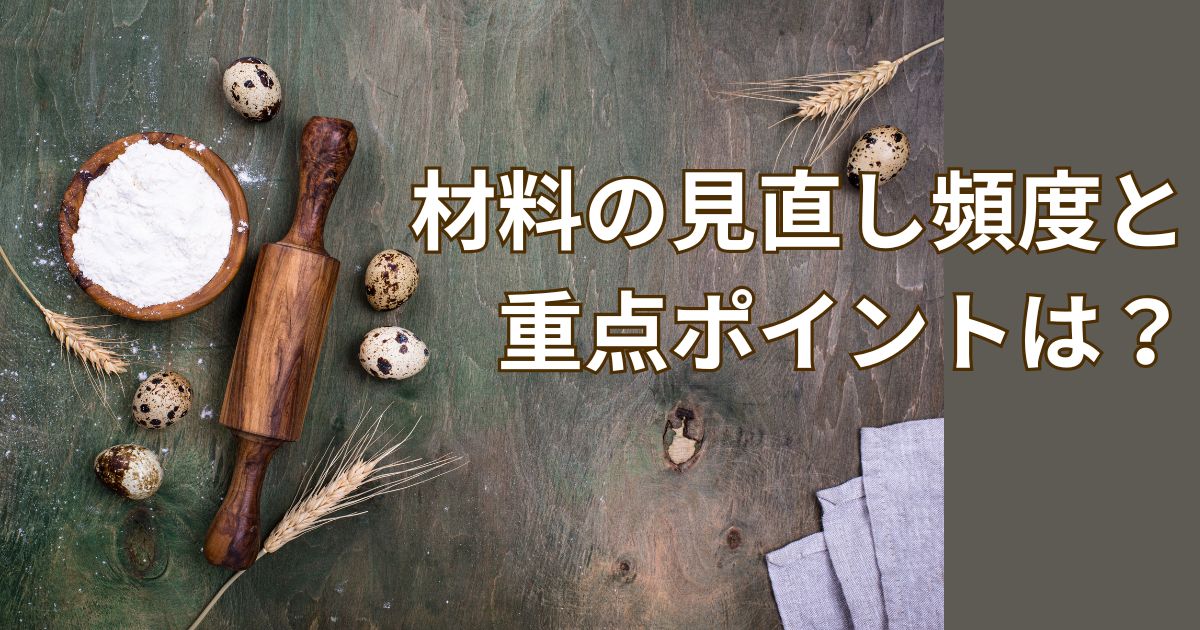 材料の見直しの頻度と重点ポイントは？